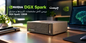 NVIDIA DGX Spark چیست؟ بررسی کامل مشخصات، کاربردها و مزایای DGX Spark 128GB