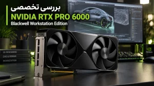بررسی تخصصی NVIDIA RTX PRO 6000 Blackwell Workstation Edition